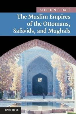 The Muslim Empires of the Ottomans, Safavids, and Mughals - Stephen F. Dale - Libro Cambridge University Press, New Approaches to Asian History | Libraccio.it