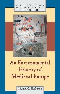 An Environmental History of Medieval Europe - Richard Hoffmann - Libro Cambridge University Press, Cambridge Medieval Textbooks | Libraccio.it
