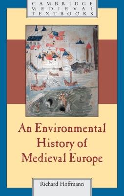 An Environmental History of Medieval Europe - Richard Hoffmann - Libro Cambridge University Press, Cambridge Medieval Textbooks | Libraccio.it