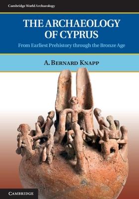 The Archaeology of Cyprus - A. Bernard Knapp - Libro Cambridge University Press, Cambridge World Archaeology | Libraccio.it