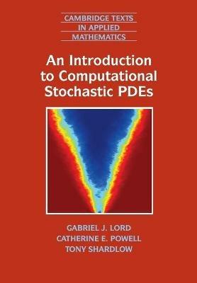 An Introduction to Computational Stochastic PDEs - Gabriel J. Lord, Catherine E. Powell, Tony Shardlow - Libro Cambridge University Press, Cambridge Texts in Applied Mathematics | Libraccio.it