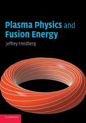 Plasma Physics and Fusion Energy - Jeffrey P. Freidberg - Libro Cambridge University Press | Libraccio.it