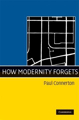 How Modernity Forgets - Paul Connerton - Libro Cambridge University Press | Libraccio.it