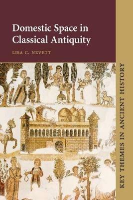 Domestic Space in Classical Antiquity - Lisa C. Nevett - Libro Cambridge University Press, Key Themes in Ancient History | Libraccio.it