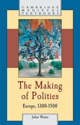 The Making of Polities - John Watts - Libro Cambridge University Press, Cambridge Medieval Textbooks | Libraccio.it