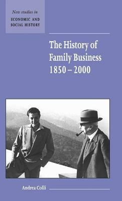 The History of Family Business, 1850–2000 - Andrea Colli - Libro Cambridge University Press, New Studies in Economic and Social History | Libraccio.it