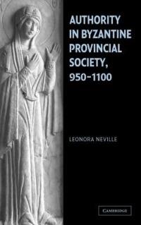 Authority in Byzantine Provincial Society, 950–1100 - Leonora Neville - Libro Cambridge University Press | Libraccio.it