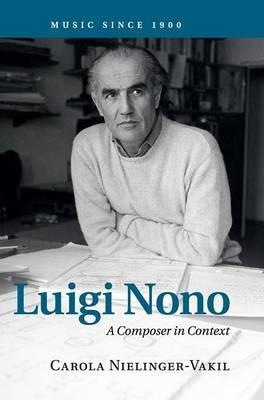 Luigi Nono - Carola Nielinger-Vakil - Libro Cambridge University Press, Music since 1900 | Libraccio.it