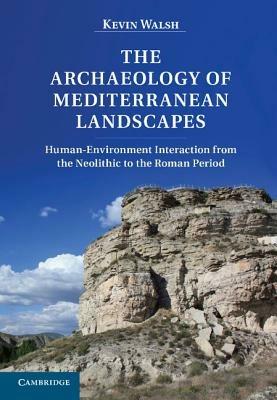 The Archaeology of Mediterranean Landscapes - Kevin Walsh - Libro Cambridge University Press | Libraccio.it