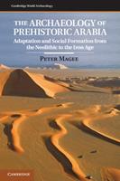 The Archaeology of Prehistoric Arabia - Peter Magee - Libro Cambridge University Press, Cambridge World Archaeology | Libraccio.it