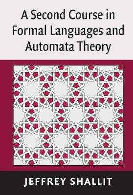 A Second Course in Formal Languages and Automata Theory - Jeffrey Shallit - Libro Cambridge University Press | Libraccio.it