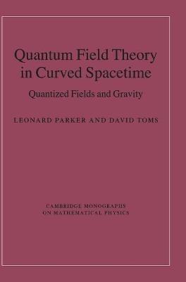 Quantum Field Theory in Curved Spacetime - Leonard Parker, David Toms - Libro Cambridge University Press, Cambridge Monographs on Mathematical Physics | Libraccio.it