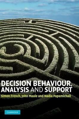 Decision Behaviour, Analysis and Support - Simon French, John Maule, Nadia Papamichail - Libro Cambridge University Press | Libraccio.it