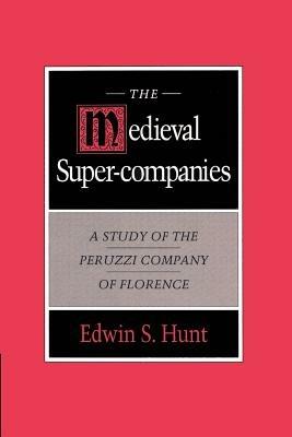 The Medieval Super-Companies - Edwin S. Hunt - Libro Cambridge University Press | Libraccio.it