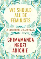 We Should All Be Feminists: A Guided Journal