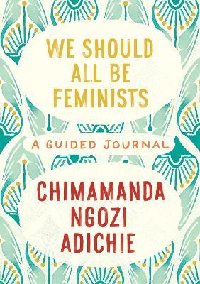 We Should All Be Feminists: A Guided Journal - Chimamanda Ngozi Adichie - Libro Alfred A. Knopf | Libraccio.it
