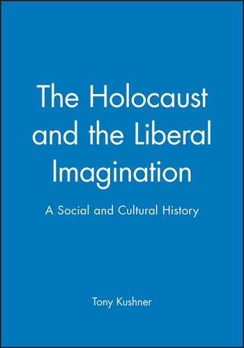 The Holocaust and the Liberal Imagination - Tony Kushner - Libro John Wiley and Sons Ltd, Jewish Society and Culture | Libraccio.it