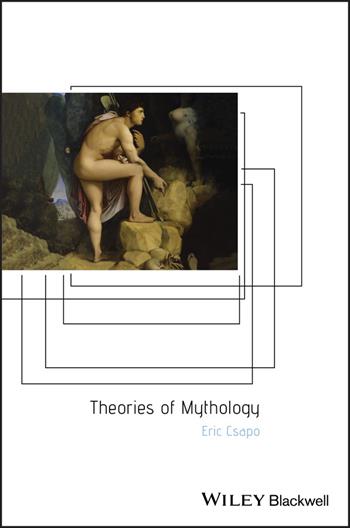 Theories of Mythology - Eric Csapo - Libro John Wiley and Sons Ltd, Ancient Cultures | Libraccio.it