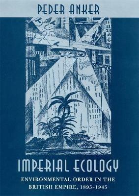 Imperial Ecology - Peder Anker - Libro Harvard University Press | Libraccio.it