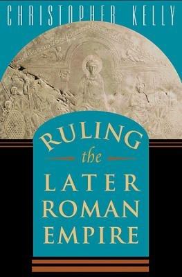 Ruling the Later Roman Empire - Christopher Kelly - Libro Harvard University Press, Revealing Antiquity | Libraccio.it