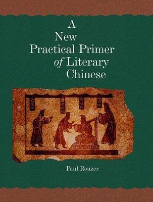 A New Practical Primer of Literary Chinese - Paul Rouzer - Libro Harvard University, Asia Center, Harvard East Asian Monographs | Libraccio.it