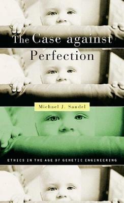 The Case against Perfection - Michael J. Sandel - Libro Harvard University Press | Libraccio.it