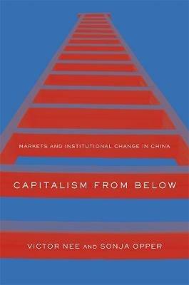 Capitalism from Below - Victor Nee, Sonja Opper - Libro Harvard University Press | Libraccio.it