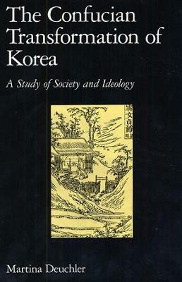 The Confucian Transformation of Korea - Martina Deuchler - Libro Harvard University Press, Harvard-Yenching Institute Monograph Series | Libraccio.it