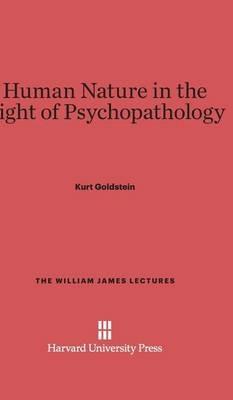 Human Nature in the Light of Psychopathology - Kurt Goldstein - Libro Harvard University Press, William James Lectures | Libraccio.it