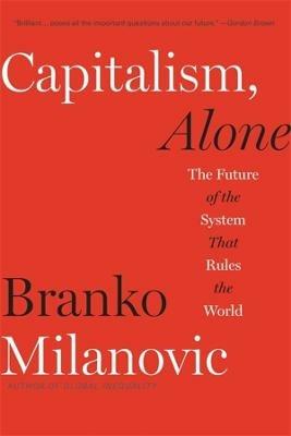 Capitalism, Alone - Branko Milanovic - Libro Harvard University Press | Libraccio.it