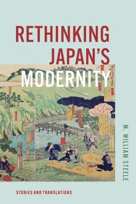 Rethinking Japan's Modernity - M. William Steele - Libro Harvard University Press, Harvard East Asian Monographs | Libraccio.it