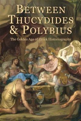 Between Thucydides and Polybius  - Libro Harvard University, Center for Hellenic Studies, Hellenic Studies Series | Libraccio.it