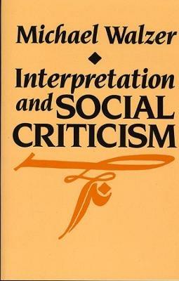 Interpretation and Social Criticism - Michael Walzer - Libro Harvard University Press, The Tanner Lectures on Human Values | Libraccio.it