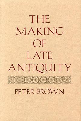 The Making of Late Antiquity - Peter Brown - Libro Harvard University Press, Carl Newell Jackson Lectures | Libraccio.it