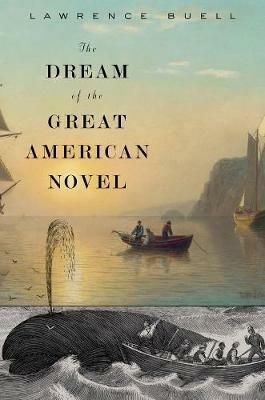 The Dream of the Great American Novel - Lawrence Buell - Libro Harvard University Press | Libraccio.it