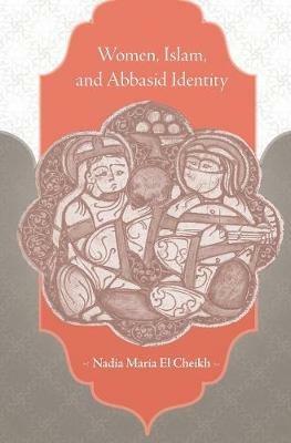 Women, Islam, and Abbasid Identity - Nadia Maria El Cheikh - Libro Harvard University Press | Libraccio.it
