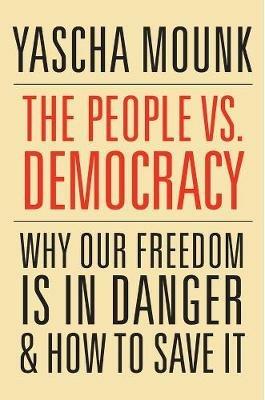 The People vs. Democracy - Yascha Mounk - Libro Harvard University Press | Libraccio.it