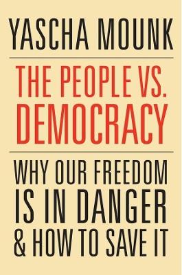 The People vs. Democracy - Yascha Mounk - Libro Harvard University Press | Libraccio.it