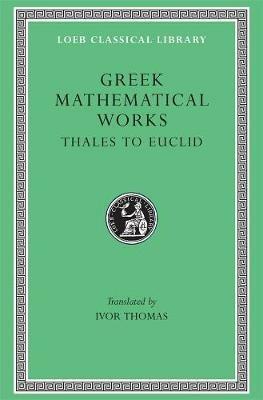 Greek Mathematical Works, Volume I: Thales to Euclid  - Libro Harvard University Press, Loeb Classical Library | Libraccio.it