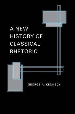 A New History of Classical Rhetoric - George A. Kennedy - Libro Princeton University Press | Libraccio.it