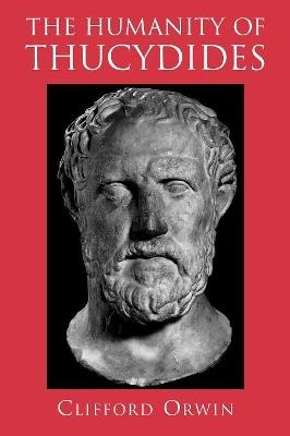 The Humanity of Thucydides - Clifford Orwin - Libro Princeton University Press | Libraccio.it
