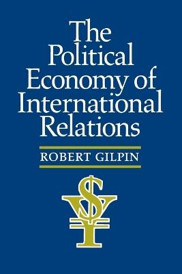 The Political Economy of International Relations - Robert G. Gilpin - Libro Princeton University Press | Libraccio.it