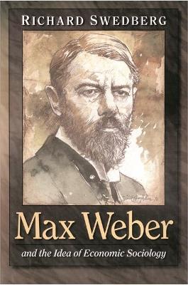 Max Weber and the Idea of Economic Sociology - Richard Swedberg - Libro Princeton University Press | Libraccio.it