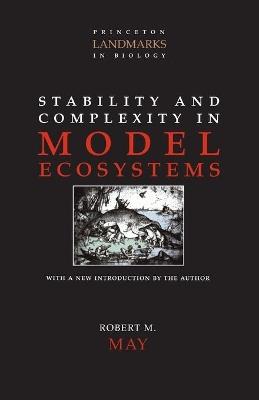 Stability and Complexity in Model Ecosystems - Robert M May - Libro Princeton University Press, Princeton Landmarks in Biology | Libraccio.it