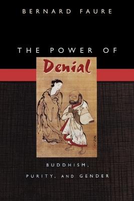The Power of Denial - Bernard Faure - Libro Princeton University Press, Buddhisms: A Princeton University Press Series | Libraccio.it