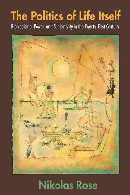 The Politics of Life Itself - Nikolas Rose - Libro Princeton University Press, In-Formation | Libraccio.it