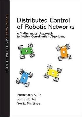 Distributed Control of Robotic Networks - Francesco Bullo, Jorge Cortés, Sonia Martínez - Libro Princeton University Press, Princeton Series in Applied Mathematics | Libraccio.it