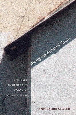 Along the Archival Grain - Ann Laura Stoler - Libro Princeton University Press | Libraccio.it