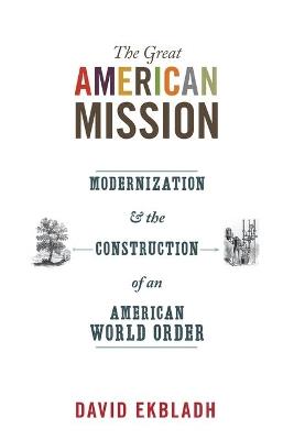 The Great American Mission - David Ekbladh - Libro Princeton University Press, America in the World | Libraccio.it