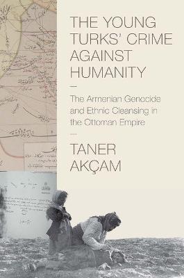 The Young Turks' Crime against Humanity - Taner Akçam - Libro Princeton University Press, Human Rights and Crimes against Humanity | Libraccio.it